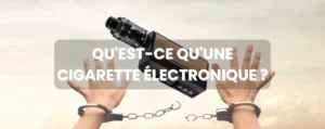 💨 QU’EST-CE QU’UNE CIGARETTE ÉLECTRONIQUE ?